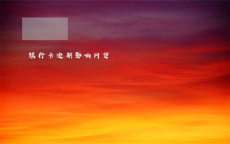 银行卡逾期影响网贷 银行卡逾期影响网贷