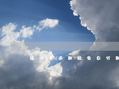 银行卡逾期能免息分期吗 银行卡逾期能免息分期吗