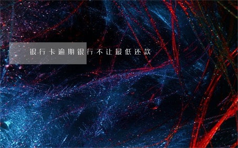 银行卡逾期银行不让最低还款