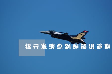 银行发消息到邮箱说逾期两期 银行发消息到邮箱说逾期两期