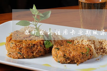 银行发的信用卡逾期被冻结信息 银行发的信用卡逾期被冻结信息