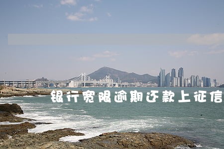 银行宽限逾期还款上征信 银行宽限逾期还款上征信