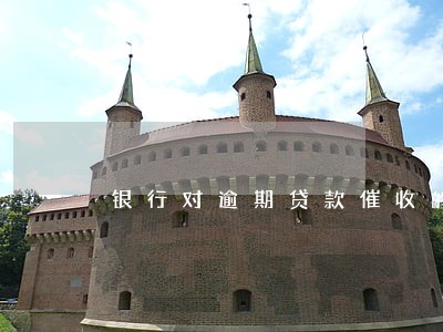 银行对逾期贷款催收的方法有 银行对逾期贷款催收的方法有