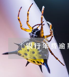 银行年费逾期证明 银行年费逾期证明