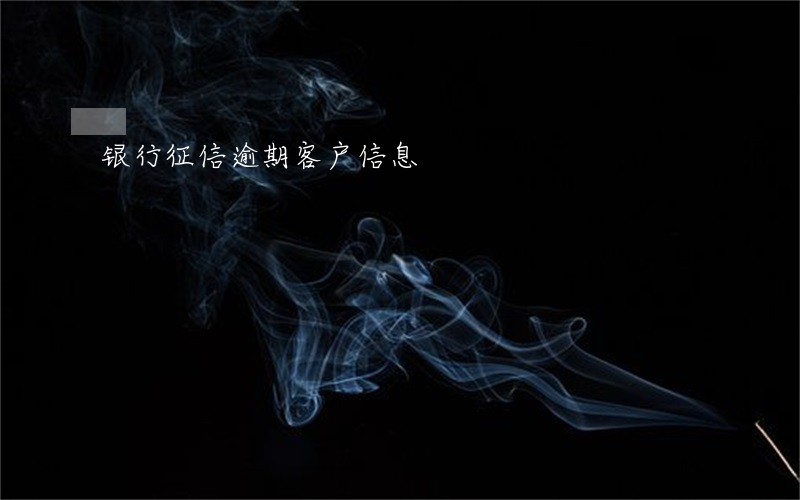 银行征信逾期客户信息 银行征信逾期客户信息