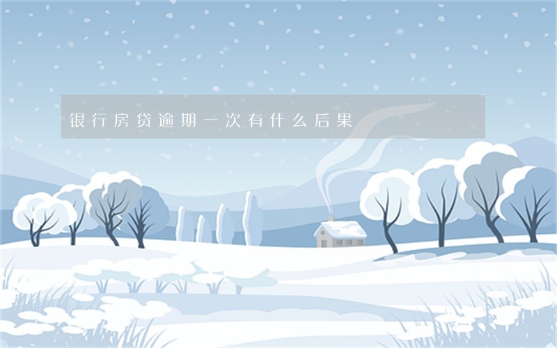 银行房贷逾期一次有什么后果