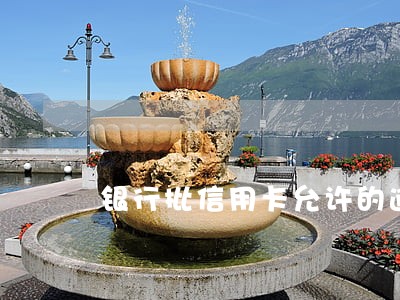 银行批信用卡允许的逾期次数 银行批信用卡允许的逾期次数