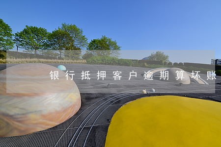 银行抵押客户逾期算坏账吗