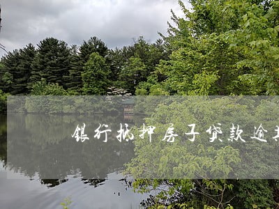 银行抵押房子贷款逾期会怎样 银行抵押房子贷款逾期会怎样