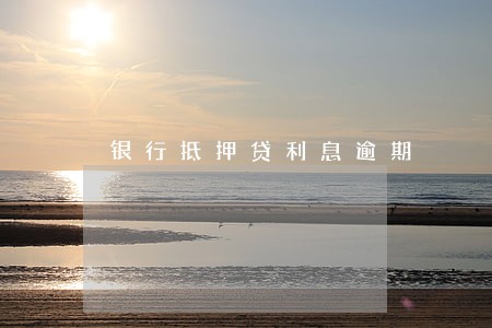 银行抵押贷利息逾期 银行抵押贷利息逾期