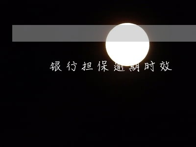银行担保逾期时效 银行担保逾期时效