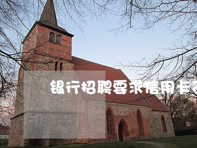 银行招聘要求信用卡不逾期 银行招聘要求信用卡不逾期