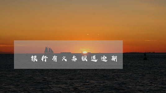 银行有义务报送逾期 银行有义务报送逾期