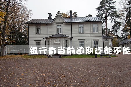 银行有当前逾期还能不能贷款 银行有当前逾期还能不能贷款