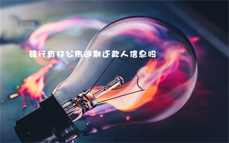 银行有权公布逾期还款人信息吗 银行有权公布逾期还款人信息吗