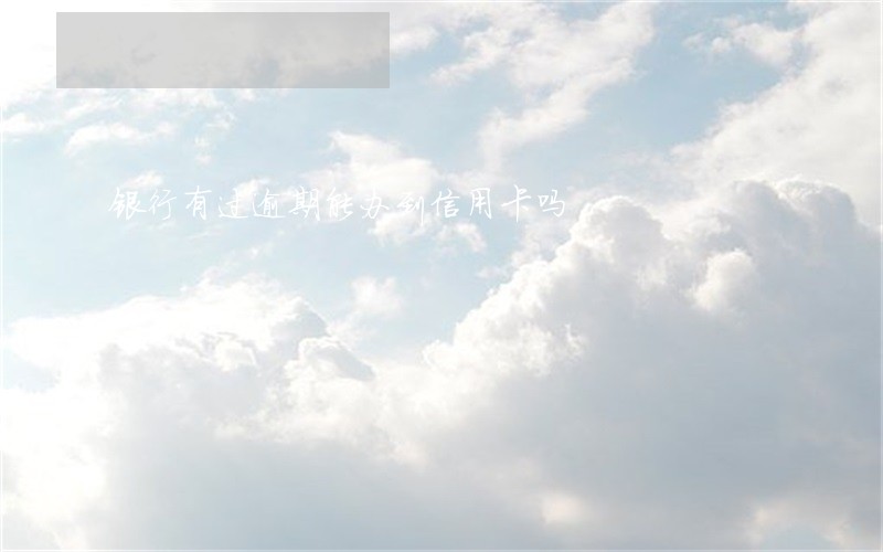 银行有过逾期能办到信用卡吗 银行有过逾期能办到信用卡吗
