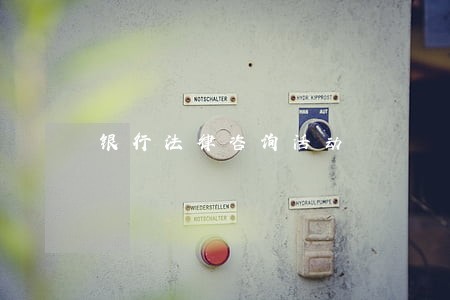 银行法律咨询活动 银行法律咨询活动