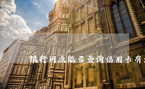 银行网点能否查询信用卡有无逾期 银行网点能否查询信用卡有无逾期