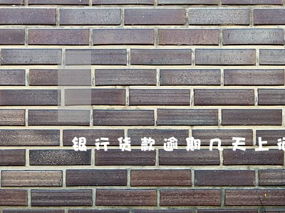 银行货款逾期几天上征信 银行货款逾期几天上征信