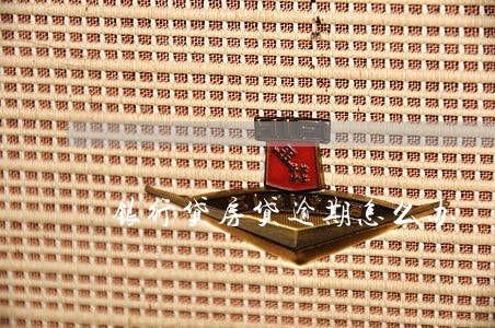 银行贷房贷逾期怎么办 银行贷房贷逾期怎么办