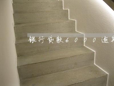 银行贷款6000逾期三年 银行贷款6000逾期三年