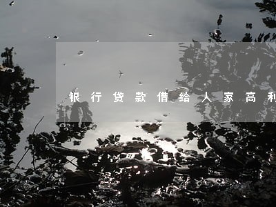 银行贷款借给人家高利息算违法吗 银行贷款借给人家高利息算违法吗