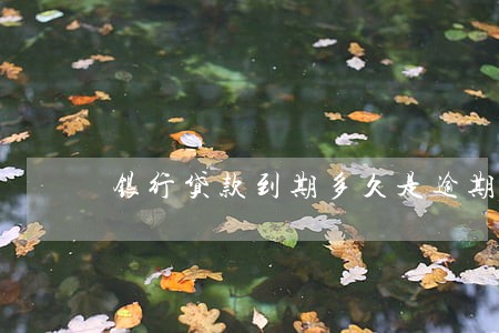 银行贷款到期多久是逾期