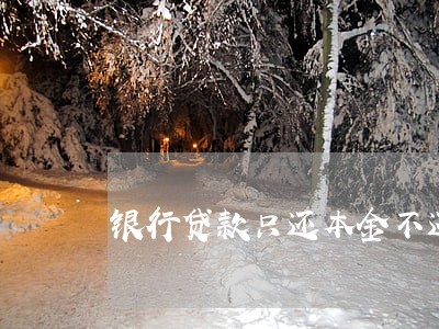 银行贷款只还本金不还