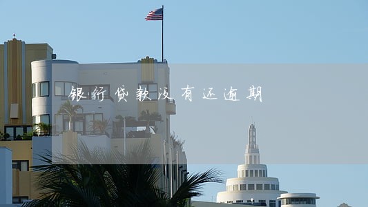 银行贷款没有还逾期 银行贷款没有还逾期