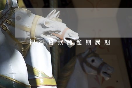 银行贷款的逾期展期 银行贷款的逾期展期