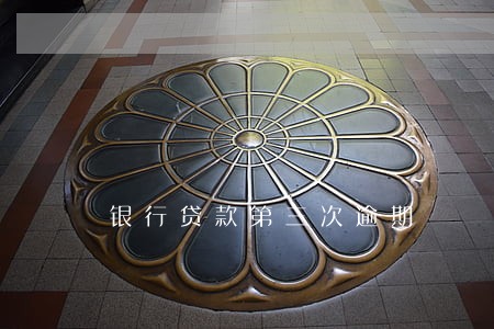 银行贷款第三次逾期 银行贷款第三次逾期