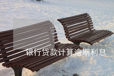 银行贷款计算逾期利息 银行贷款计算逾期利息