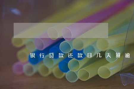 银行贷款还款日几天算逾期吗 银行贷款还款日几天算逾期吗