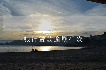 银行贷款逾期4次 银行贷款逾期4次