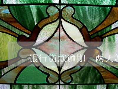银行贷款逾期一两天怎么办 银行贷款逾期一两天怎么办