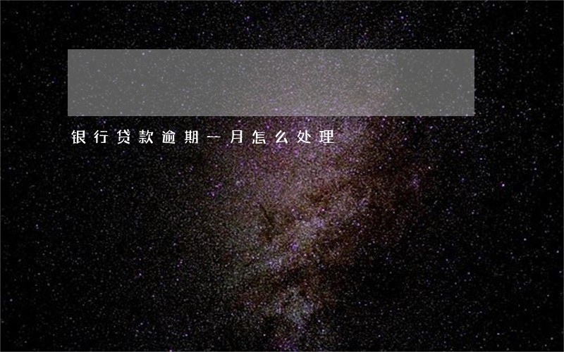 银行贷款逾期一月怎么处理 银行贷款逾期一月怎么处理