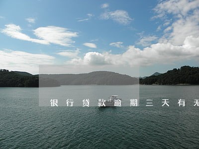 银行贷款逾期三天有无影响 银行贷款逾期三天有无影响