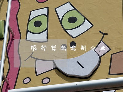 银行贷款逾期企业 银行贷款逾期企业