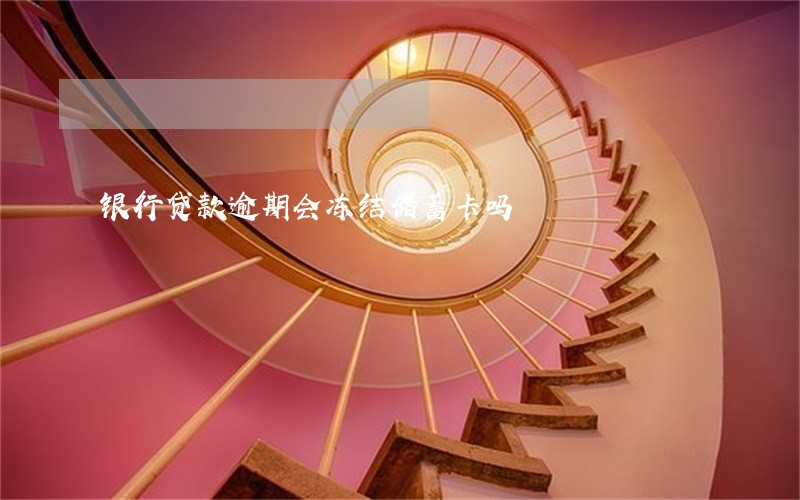 银行贷款逾期会冻结储蓄卡吗 银行贷款逾期会冻结储蓄卡吗