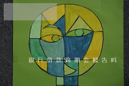 银行贷款逾期会被告吗 银行贷款逾期会被告吗