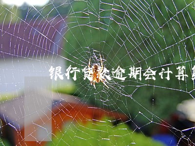 银行贷款逾期会计算复利吗 银行贷款逾期会计算复利吗