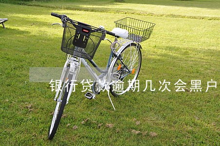 银行贷款逾期几次会黑户 银行贷款逾期几次会黑户
