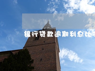 银行贷款逾期利息比本金高