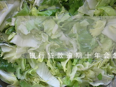 银行贷款逾期十年会怎样