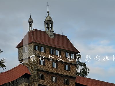 银行贷款逾期影响担保人贷款吗 银行贷款逾期影响担保人贷款吗