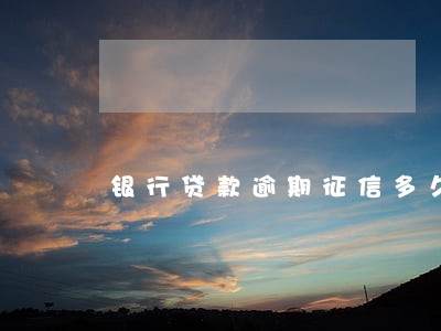 银行贷款逾期征信多久消除 银行贷款逾期征信多久消除