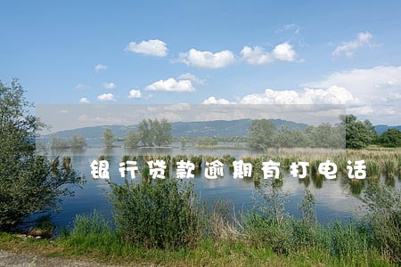 银行贷款逾期有打电话 银行贷款逾期有打电话