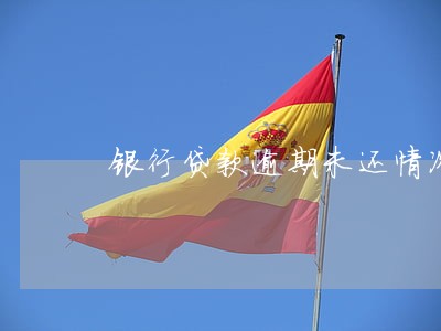 银行贷款逾期未还情况说明 银行贷款逾期未还情况说明