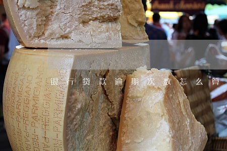 银行贷款逾期次数怎么算的 银行贷款逾期次数怎么算的