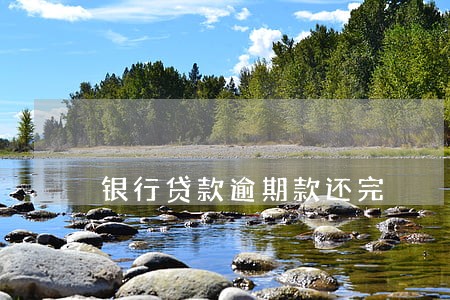 银行贷款逾期款还完 银行贷款逾期款还完